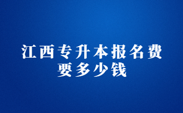 江西专升本报名费要多少钱?