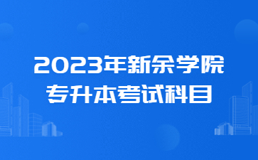 2023年新余学院专升本考试科目