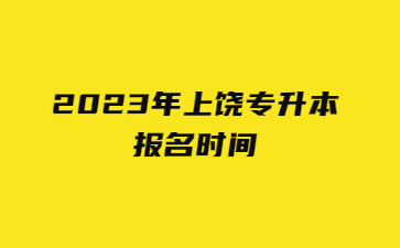 2023年上饶专升本报名时间