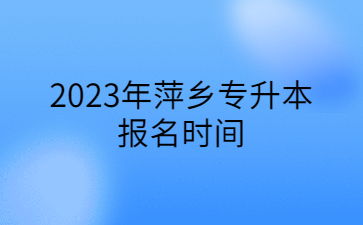 2023年萍乡专升本报名时间