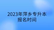 2023年萍乡专升本报名时间