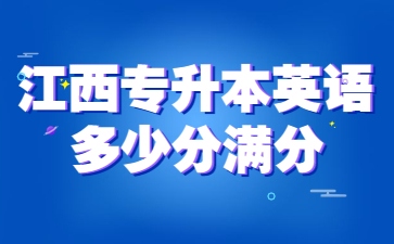 江西专升本英语多少分满分?