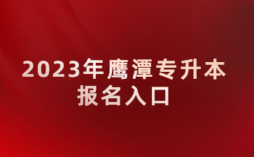 2023年鹰潭专升本报名入口