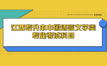 江西专升本中国语言文学类专业考试科目