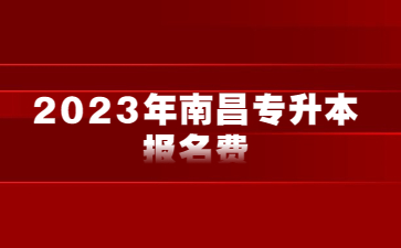 2023年南昌专升本报名费