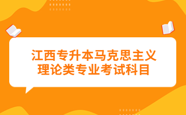 江西专升本马克思主义理论类专业考试科目