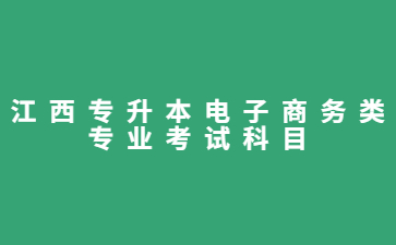 江西专升本电子商务类专业考试科目