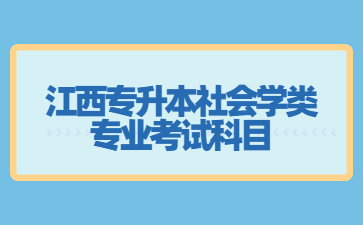 江西专升本社会学类专业考试科目