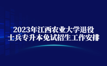 2023年江西农业大学退役士兵专升本免试招生工作安排