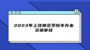 2023年上饶师范学院专升本资格审核