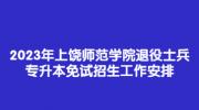 2023年上饶师范学院退役士兵专升本免试招生工作安排