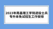 2023年南昌理工学院退役士兵专升本免试招生工作安排