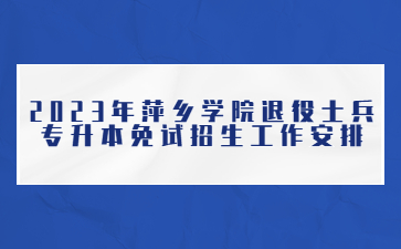 2023年萍乡学院退役士兵专升本免试招生工作安排