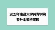 2023年南昌大学共青学院专升本资格审核