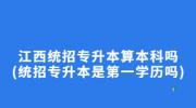 江西统招专升本算本科吗?(统招专升本是第一学历吗)