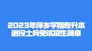 2023年萍乡学院专升本退役士兵免试招生简章