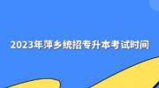 2023年萍乡统招专升本考试时间