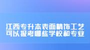 江西专升本表面精饰工艺可以报考哪些学校和专业