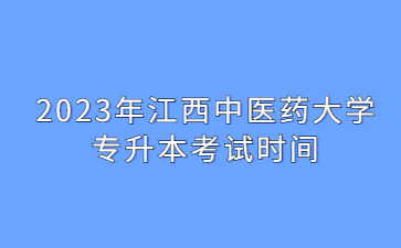 2023年江西中医药大学专升本考试时间