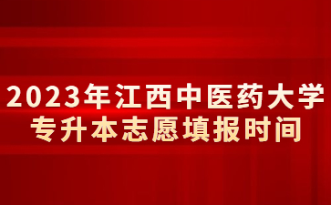 2023年江西中医药大学专升本志愿填报时间