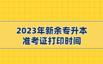2023年新余专升本准考证打印时间