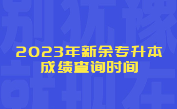 2023年新余专升本成绩查询时间
