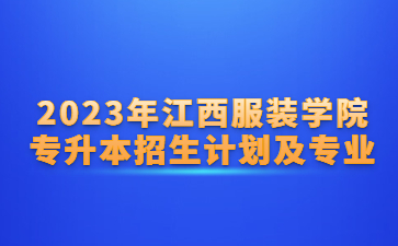 2023年江西服装学院专升本招生计划及专业