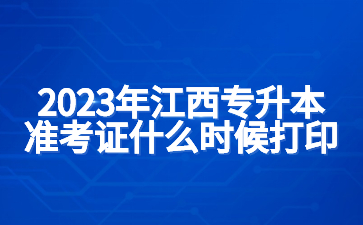 2023年江西专升本准考证什么时候打印?