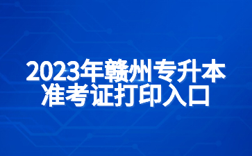 2023年赣州专升本准考证打印入口