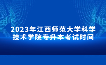 2023年江西师范大学科学技术学院专升本考试时间