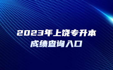 2023年上饶专升本成绩查询入口