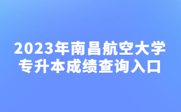 2023年南昌航空大学专升本成绩查询入口