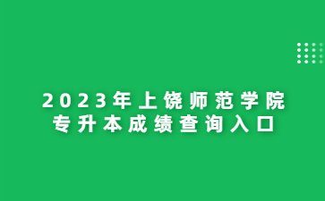 2023年上饶师范学院专升本成绩查询入口