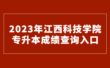 2023年江西科技学院专升本成绩查询入口