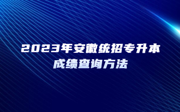 2023年安徽统招专升本成绩查询方法