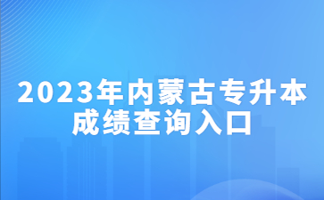 2023年内蒙古专升本成绩查询入口