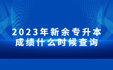 2023年新余专升本成绩什么时候查询?