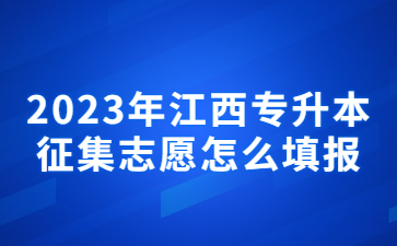 江西专升本征集志愿怎么填报?