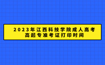 2023年江西科技学院成人高考高起专准考证打印时间