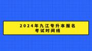2024年九江专升本报名考试时间线
