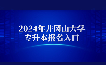 2024年井冈山大学专升本报名入口