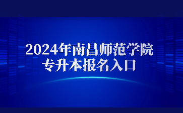 2024年南昌师范学院专升本报名入口